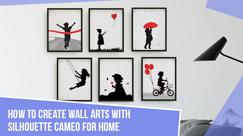 How to Create Wall Arts With Silhouette Cameo for Home?